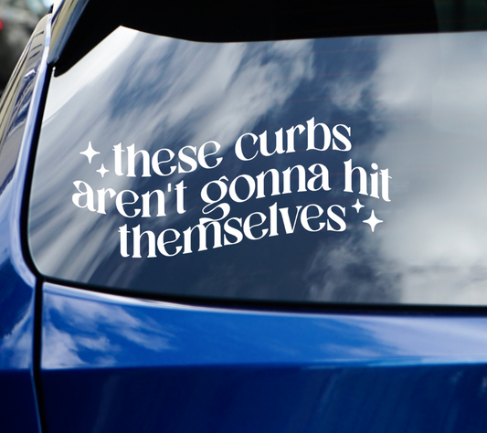 THESE CURBS AREN'T GONNA HIT THEMSELVES